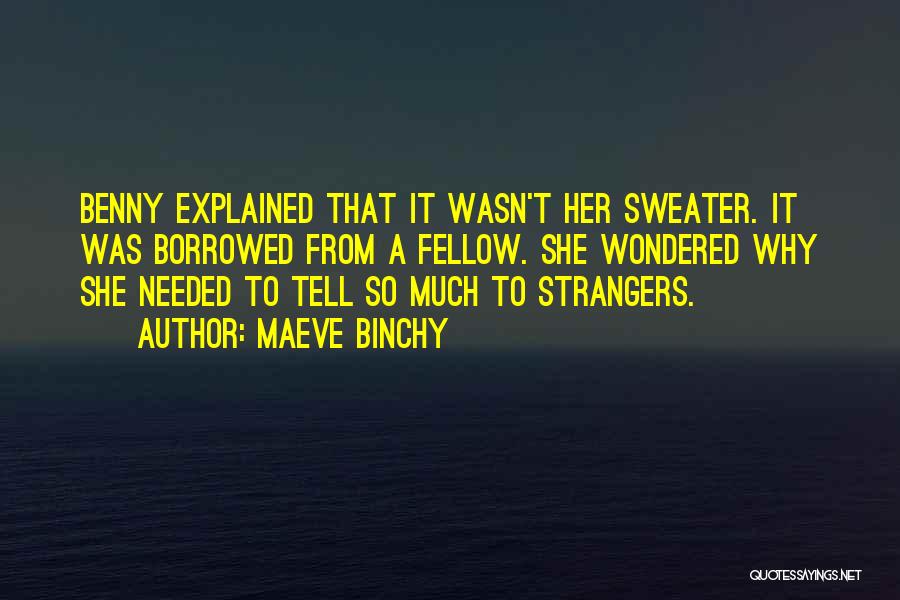 Maeve Binchy Quotes: Benny Explained That It Wasn't Her Sweater. It Was Borrowed From A Fellow. She Wondered Why She Needed To Tell