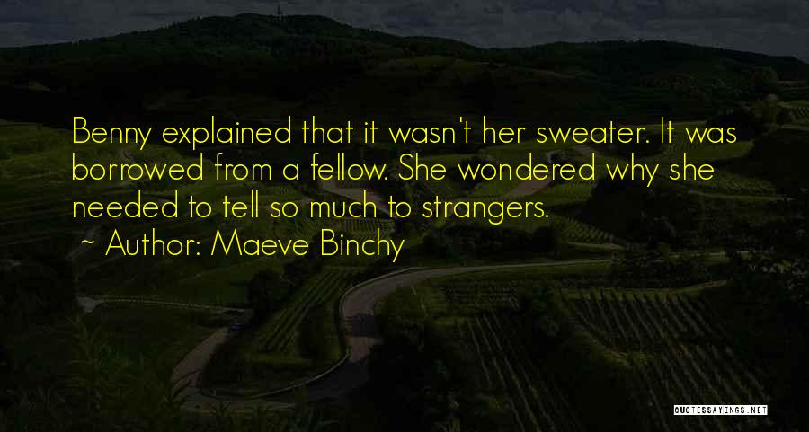 Maeve Binchy Quotes: Benny Explained That It Wasn't Her Sweater. It Was Borrowed From A Fellow. She Wondered Why She Needed To Tell