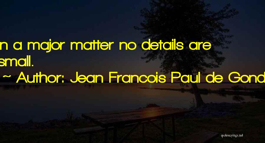 Jean Francois Paul De Gondi Quotes: In A Major Matter No Details Are Small.