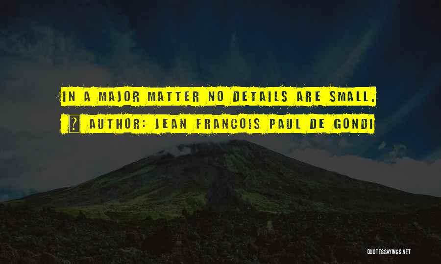 Jean Francois Paul De Gondi Quotes: In A Major Matter No Details Are Small.