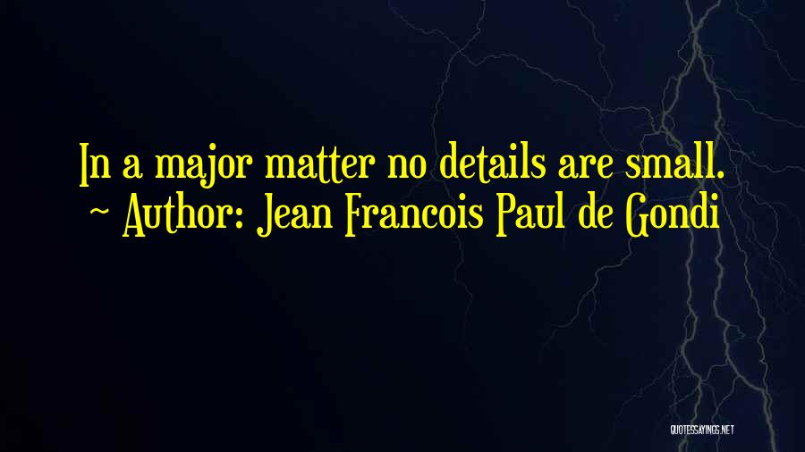 Jean Francois Paul De Gondi Quotes: In A Major Matter No Details Are Small.