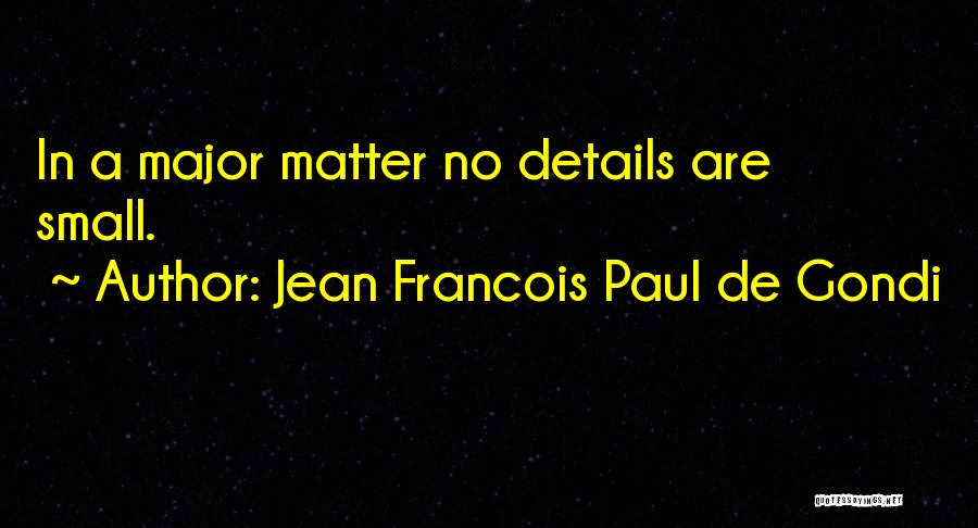 Jean Francois Paul De Gondi Quotes: In A Major Matter No Details Are Small.