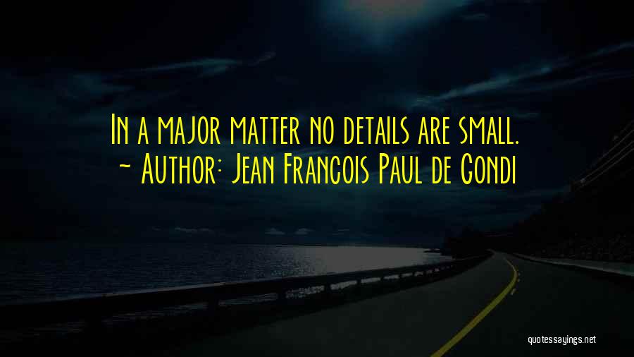 Jean Francois Paul De Gondi Quotes: In A Major Matter No Details Are Small.