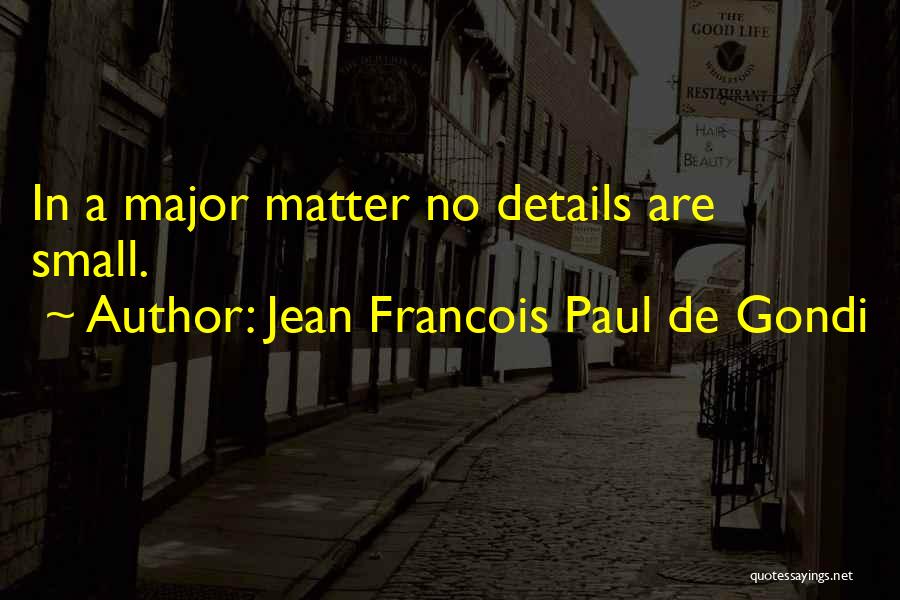 Jean Francois Paul De Gondi Quotes: In A Major Matter No Details Are Small.