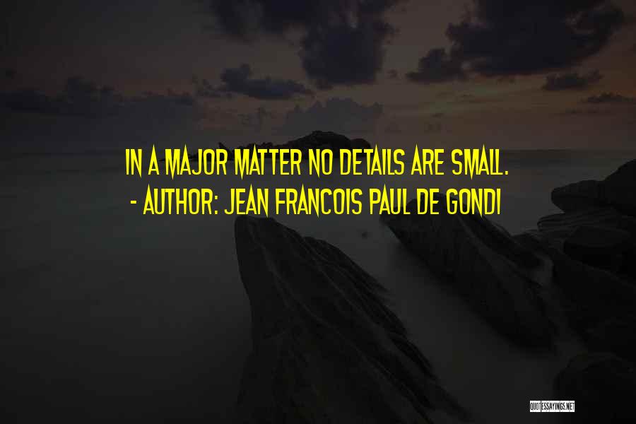 Jean Francois Paul De Gondi Quotes: In A Major Matter No Details Are Small.