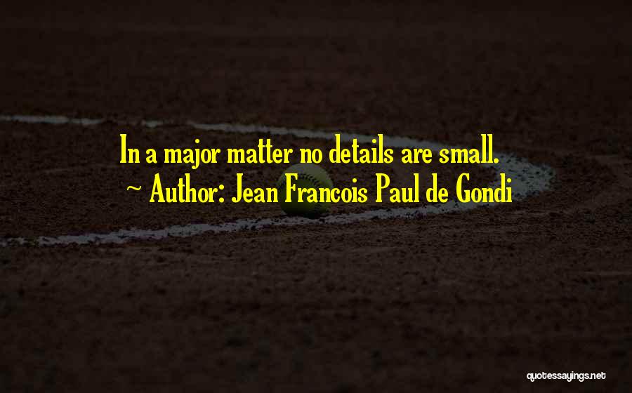 Jean Francois Paul De Gondi Quotes: In A Major Matter No Details Are Small.