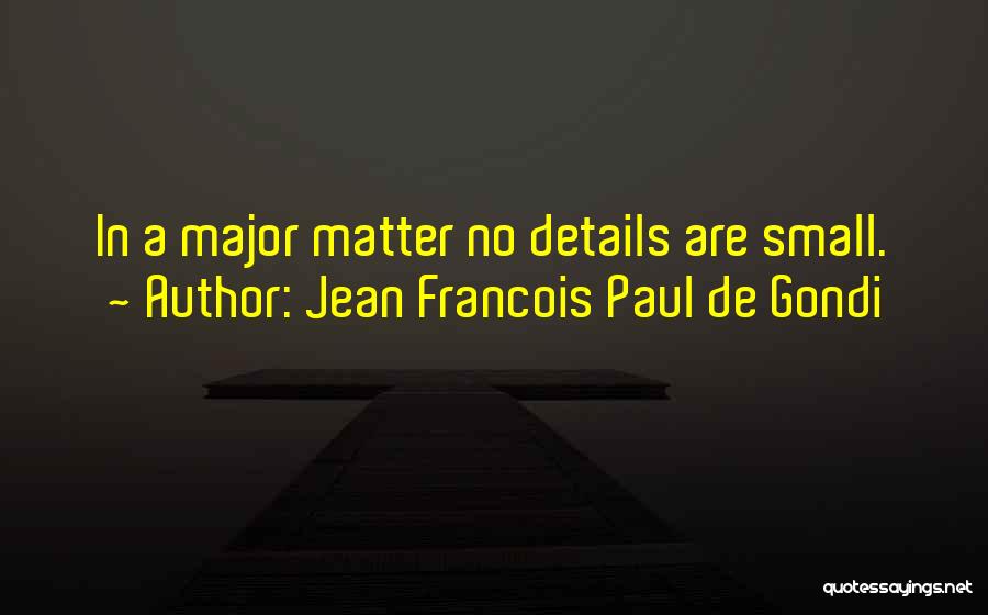 Jean Francois Paul De Gondi Quotes: In A Major Matter No Details Are Small.