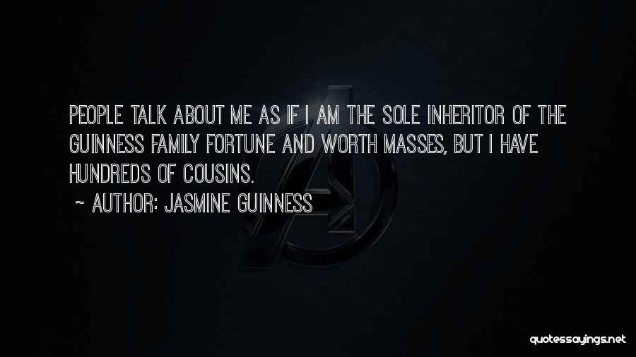 Jasmine Guinness Quotes: People Talk About Me As If I Am The Sole Inheritor Of The Guinness Family Fortune And Worth Masses, But