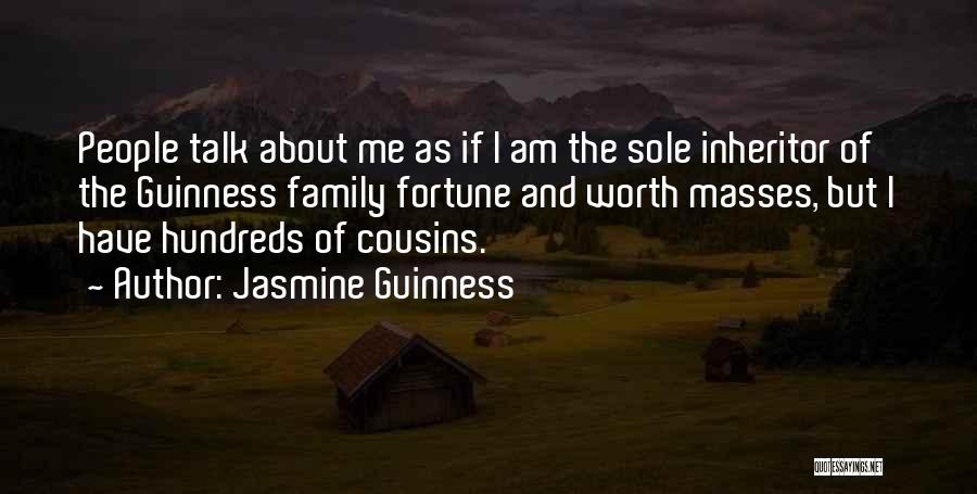 Jasmine Guinness Quotes: People Talk About Me As If I Am The Sole Inheritor Of The Guinness Family Fortune And Worth Masses, But