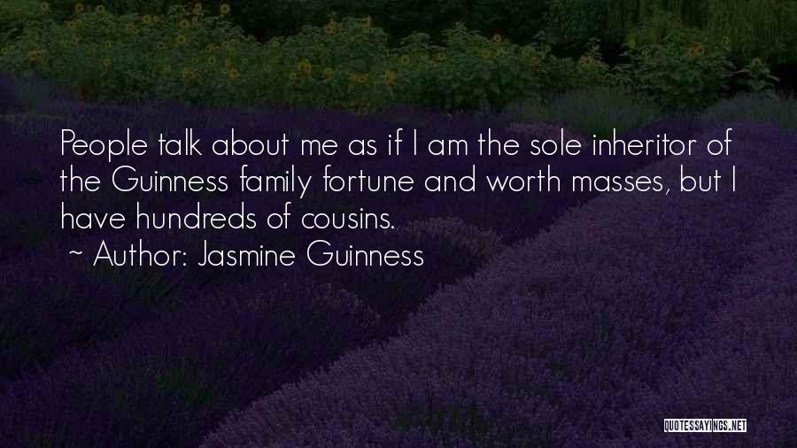 Jasmine Guinness Quotes: People Talk About Me As If I Am The Sole Inheritor Of The Guinness Family Fortune And Worth Masses, But