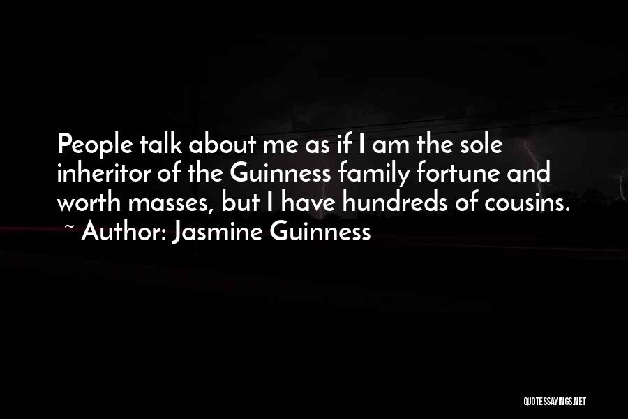 Jasmine Guinness Quotes: People Talk About Me As If I Am The Sole Inheritor Of The Guinness Family Fortune And Worth Masses, But