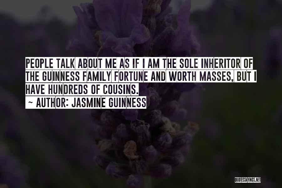 Jasmine Guinness Quotes: People Talk About Me As If I Am The Sole Inheritor Of The Guinness Family Fortune And Worth Masses, But