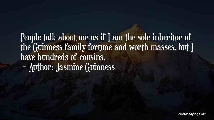 Jasmine Guinness Quotes: People Talk About Me As If I Am The Sole Inheritor Of The Guinness Family Fortune And Worth Masses, But