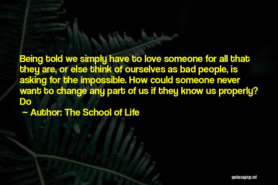 The School Of Life Quotes: Being Told We Simply Have To Love Someone For All That They Are, Or Else Think Of Ourselves As Bad