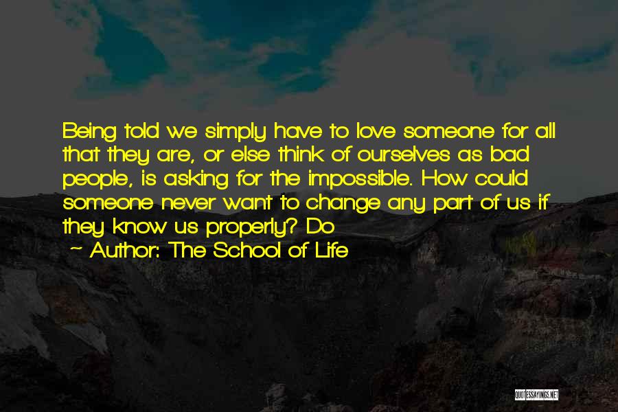 The School Of Life Quotes: Being Told We Simply Have To Love Someone For All That They Are, Or Else Think Of Ourselves As Bad