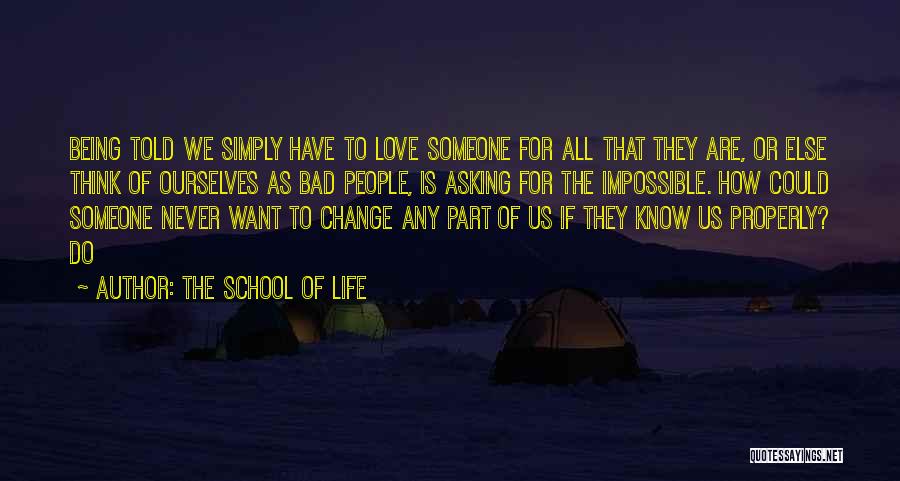 The School Of Life Quotes: Being Told We Simply Have To Love Someone For All That They Are, Or Else Think Of Ourselves As Bad