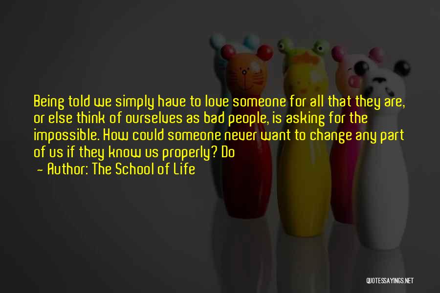 The School Of Life Quotes: Being Told We Simply Have To Love Someone For All That They Are, Or Else Think Of Ourselves As Bad