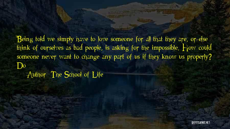 The School Of Life Quotes: Being Told We Simply Have To Love Someone For All That They Are, Or Else Think Of Ourselves As Bad