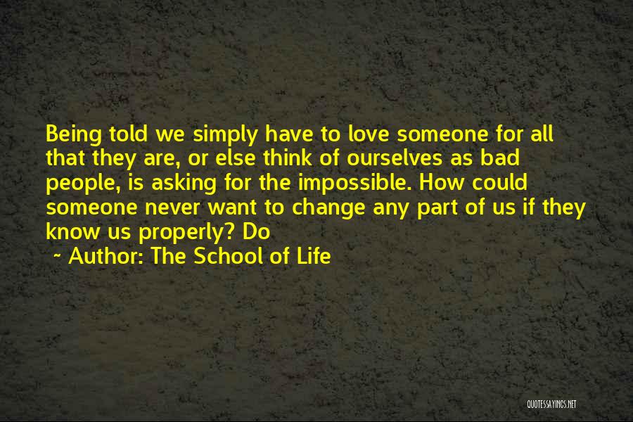 The School Of Life Quotes: Being Told We Simply Have To Love Someone For All That They Are, Or Else Think Of Ourselves As Bad