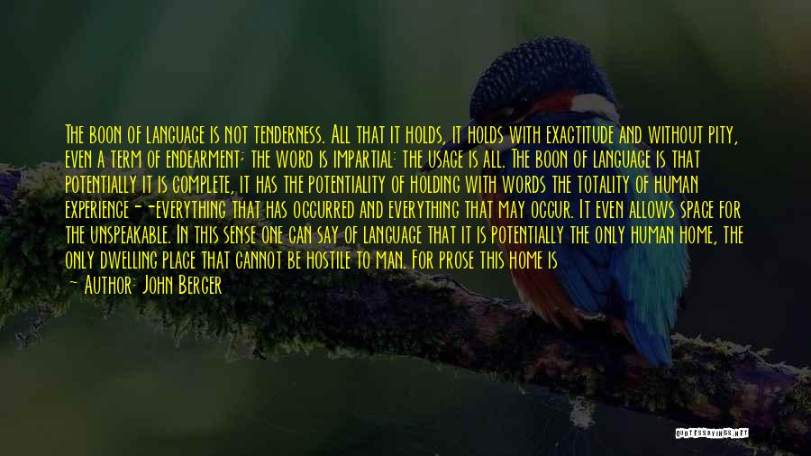 John Berger Quotes: The Boon Of Language Is Not Tenderness. All That It Holds, It Holds With Exactitude And Without Pity, Even A