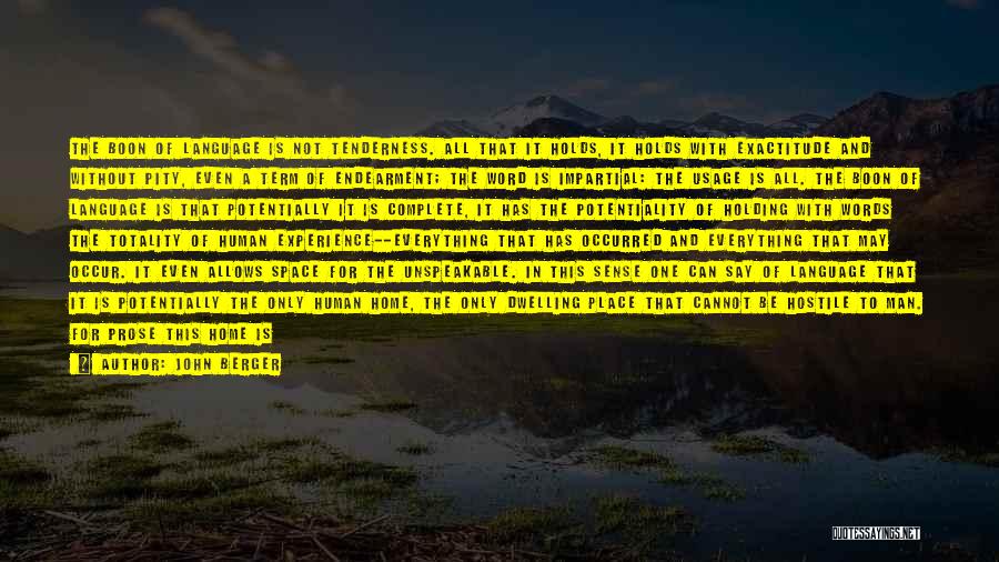 John Berger Quotes: The Boon Of Language Is Not Tenderness. All That It Holds, It Holds With Exactitude And Without Pity, Even A