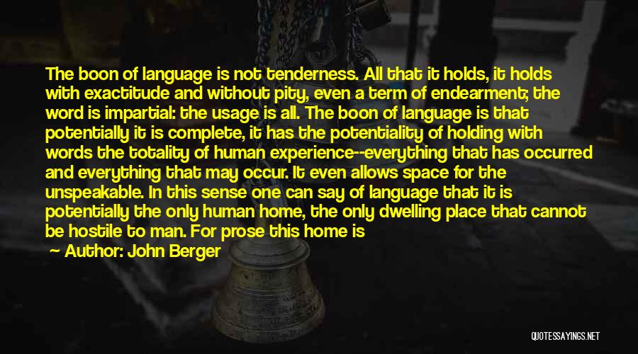 John Berger Quotes: The Boon Of Language Is Not Tenderness. All That It Holds, It Holds With Exactitude And Without Pity, Even A