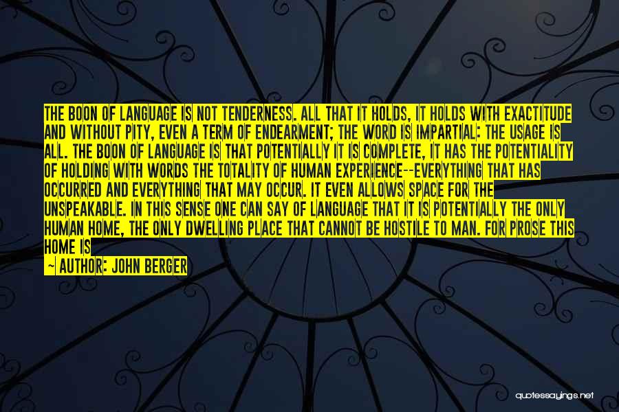 John Berger Quotes: The Boon Of Language Is Not Tenderness. All That It Holds, It Holds With Exactitude And Without Pity, Even A