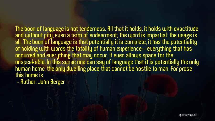 John Berger Quotes: The Boon Of Language Is Not Tenderness. All That It Holds, It Holds With Exactitude And Without Pity, Even A