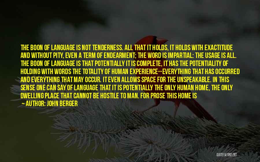 John Berger Quotes: The Boon Of Language Is Not Tenderness. All That It Holds, It Holds With Exactitude And Without Pity, Even A