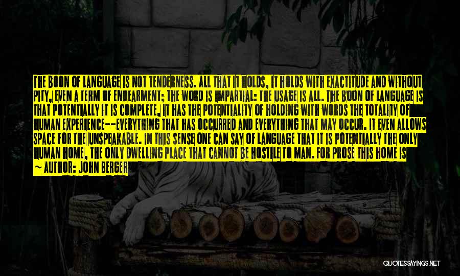 John Berger Quotes: The Boon Of Language Is Not Tenderness. All That It Holds, It Holds With Exactitude And Without Pity, Even A