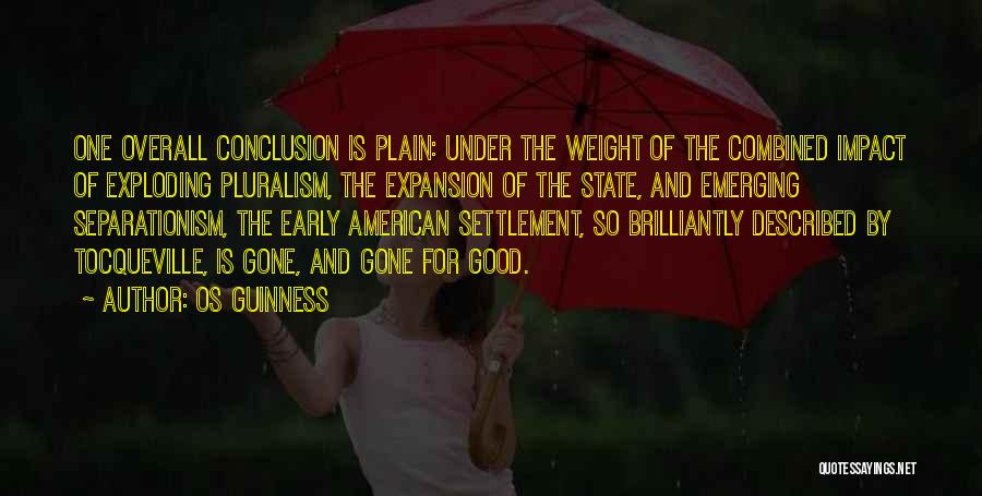 Os Guinness Quotes: One Overall Conclusion Is Plain: Under The Weight Of The Combined Impact Of Exploding Pluralism, The Expansion Of The State,
