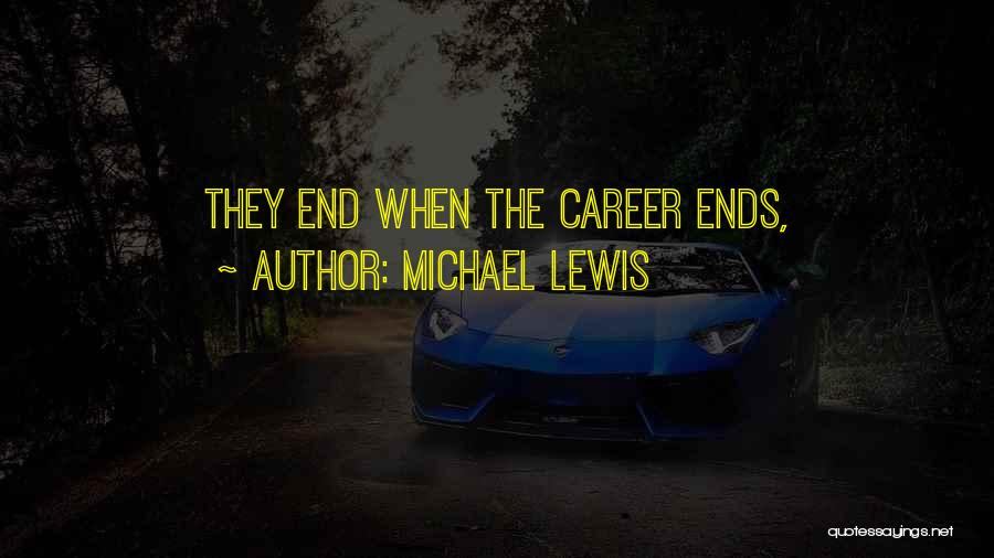 Michael Lewis Quotes: They End When The Career Ends,