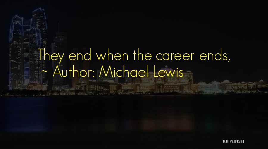 Michael Lewis Quotes: They End When The Career Ends,