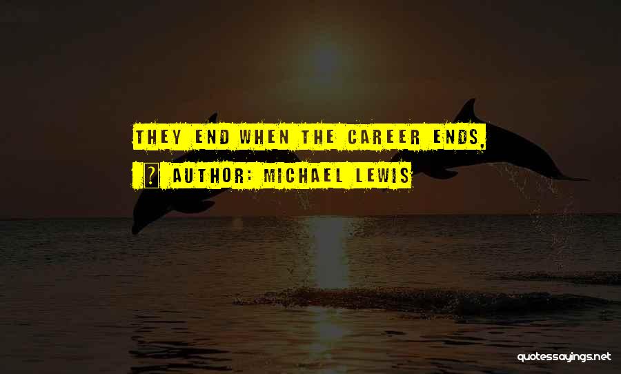 Michael Lewis Quotes: They End When The Career Ends,