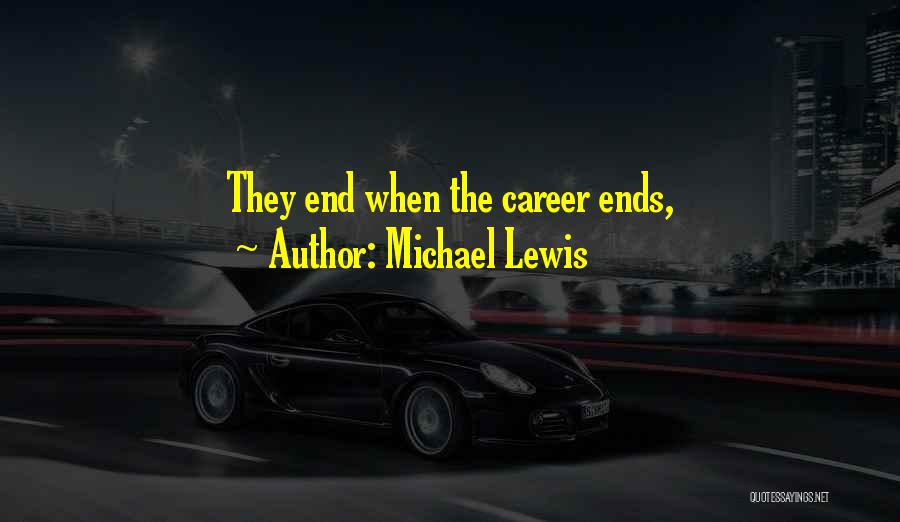 Michael Lewis Quotes: They End When The Career Ends,