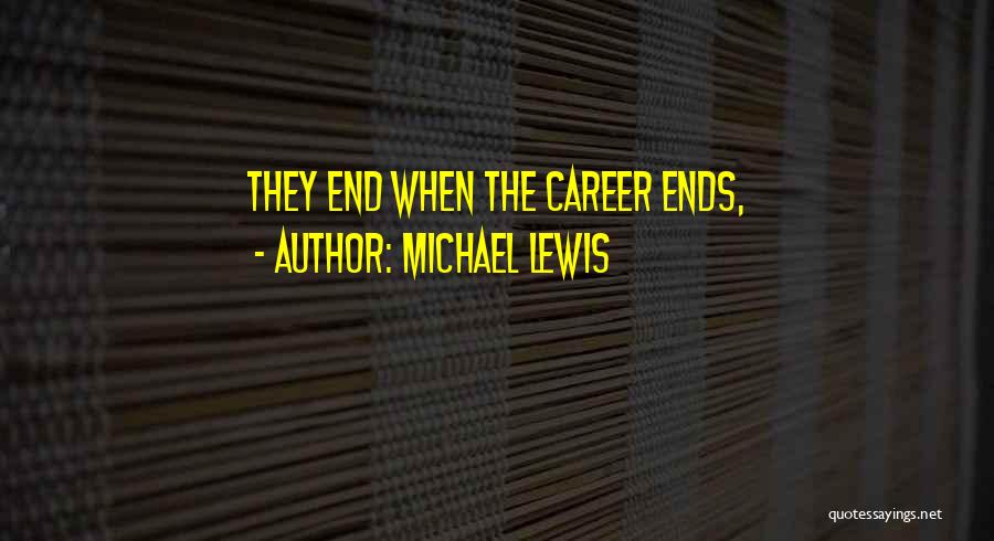 Michael Lewis Quotes: They End When The Career Ends,