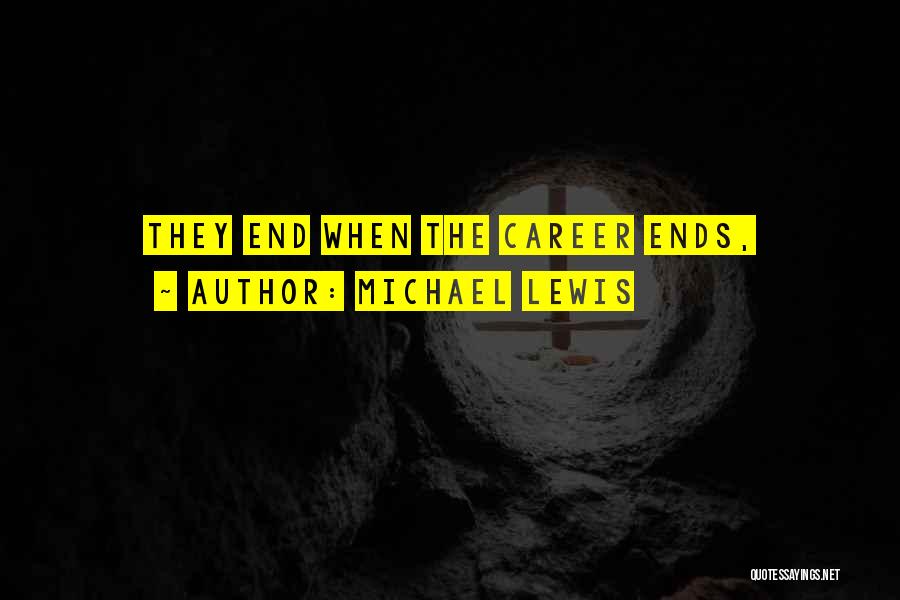 Michael Lewis Quotes: They End When The Career Ends,