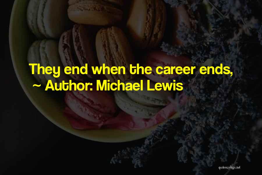 Michael Lewis Quotes: They End When The Career Ends,