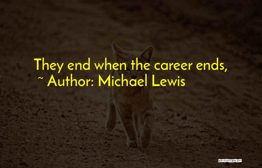 Michael Lewis Quotes: They End When The Career Ends,