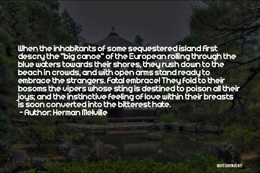 Herman Melville Quotes: When The Inhabitants Of Some Sequestered Island First Descry The Big Canoe Of The European Rolling Through The Blue Waters