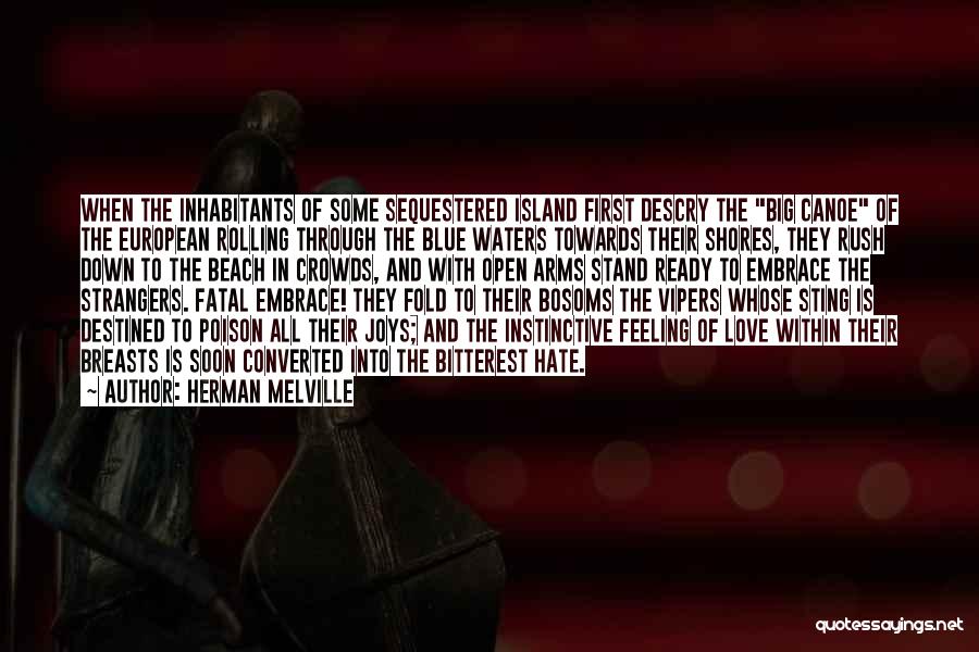 Herman Melville Quotes: When The Inhabitants Of Some Sequestered Island First Descry The Big Canoe Of The European Rolling Through The Blue Waters