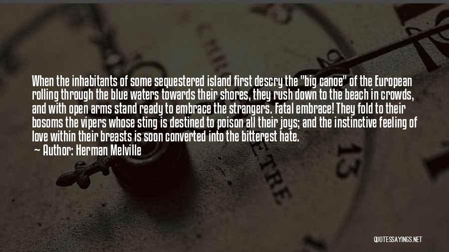 Herman Melville Quotes: When The Inhabitants Of Some Sequestered Island First Descry The Big Canoe Of The European Rolling Through The Blue Waters