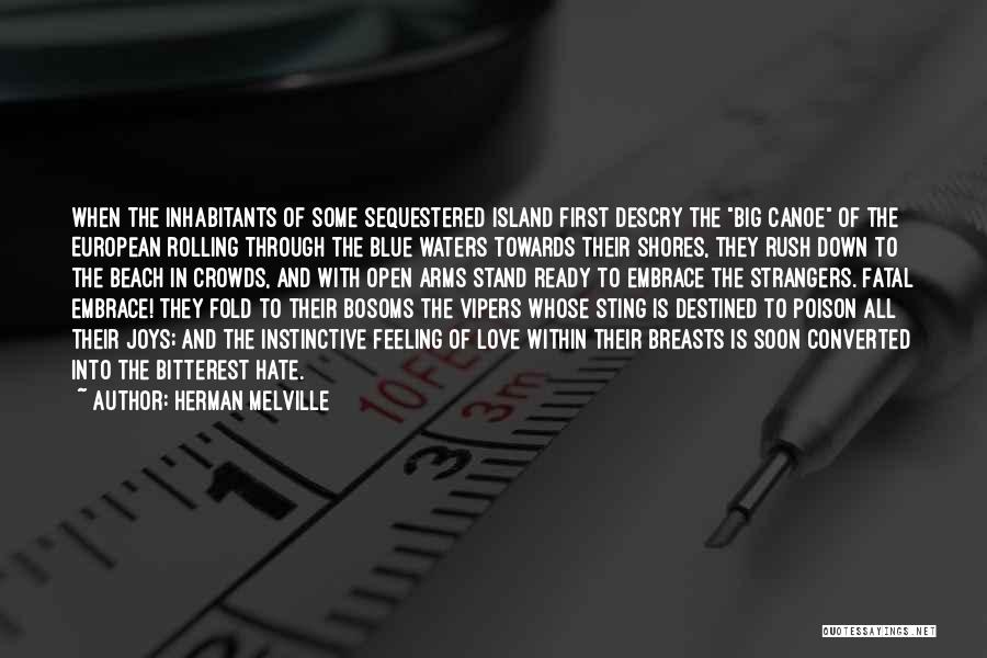 Herman Melville Quotes: When The Inhabitants Of Some Sequestered Island First Descry The Big Canoe Of The European Rolling Through The Blue Waters