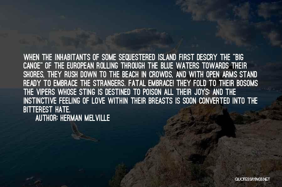 Herman Melville Quotes: When The Inhabitants Of Some Sequestered Island First Descry The Big Canoe Of The European Rolling Through The Blue Waters