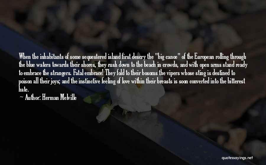Herman Melville Quotes: When The Inhabitants Of Some Sequestered Island First Descry The Big Canoe Of The European Rolling Through The Blue Waters
