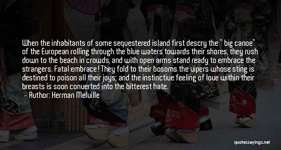 Herman Melville Quotes: When The Inhabitants Of Some Sequestered Island First Descry The Big Canoe Of The European Rolling Through The Blue Waters