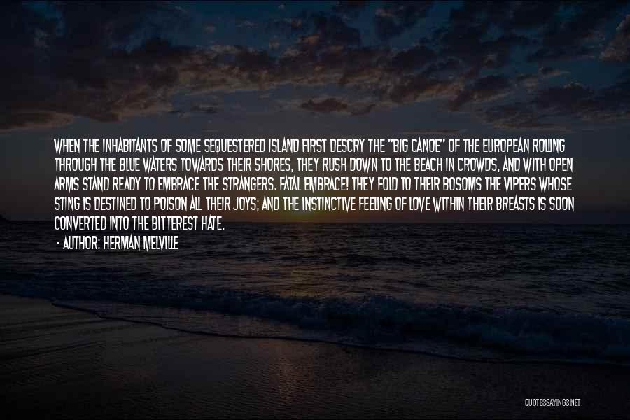 Herman Melville Quotes: When The Inhabitants Of Some Sequestered Island First Descry The Big Canoe Of The European Rolling Through The Blue Waters