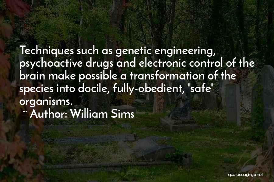 William Sims Quotes: Techniques Such As Genetic Engineering, Psychoactive Drugs And Electronic Control Of The Brain Make Possible A Transformation Of The Species