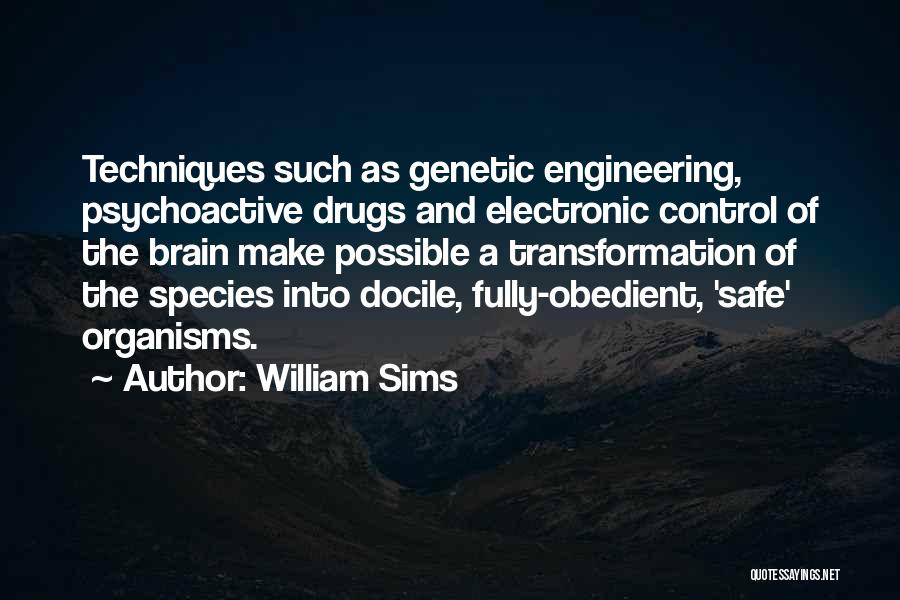 William Sims Quotes: Techniques Such As Genetic Engineering, Psychoactive Drugs And Electronic Control Of The Brain Make Possible A Transformation Of The Species