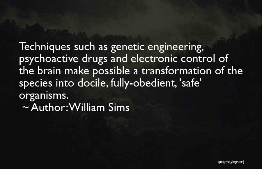 William Sims Quotes: Techniques Such As Genetic Engineering, Psychoactive Drugs And Electronic Control Of The Brain Make Possible A Transformation Of The Species